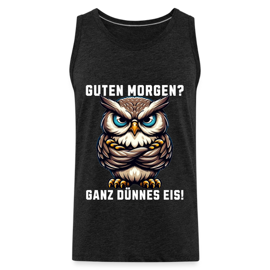 Guten Morgen Ganz dünnes Eis mürrische Eule, Grumpy Owl Herren Premium Tank Top - Anthrazit