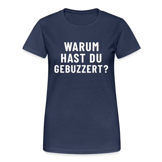 Warum hast du gebuzzert? Damen T-Shirt - Navy