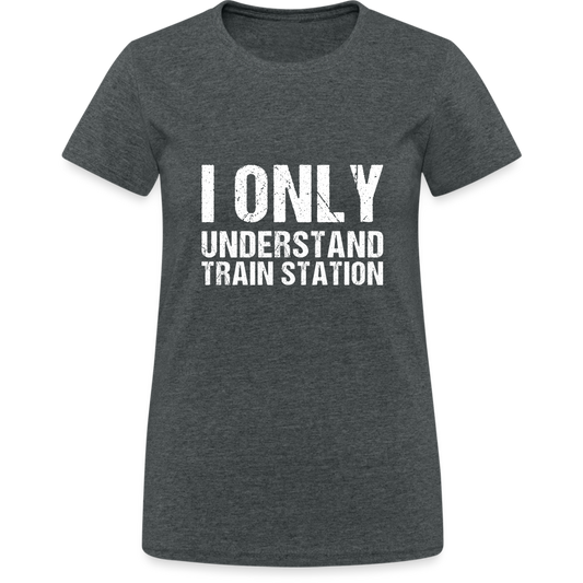 I Only Understand Train Station Denglish Damen T-Shirt - Dunkelgrau meliert