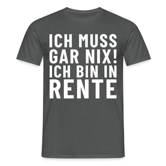 Ich Muss Gar NiX! ich bin in Rente Herren T-Shirt - Anthrazit