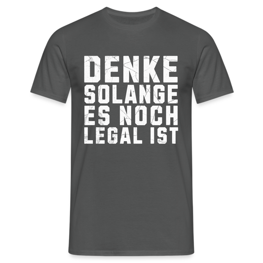 Denke solange es noch legal ist Herren T-Shirt - Anthrazit