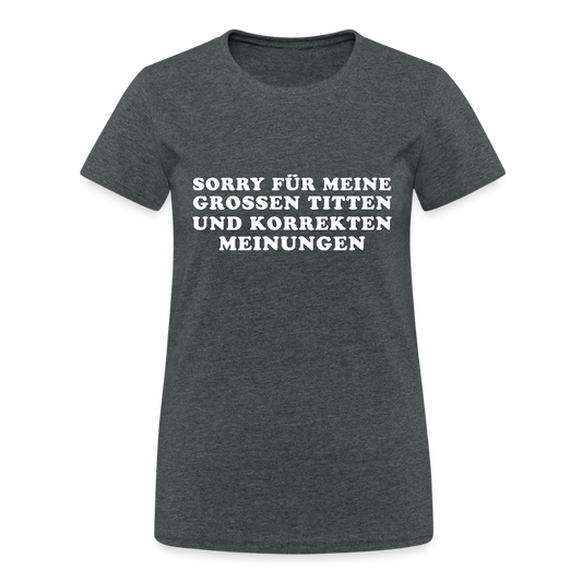 Sorry für meine grossen Titten und korrekten Meinungen Damen T-Shirt - Dunkelgrau meliert