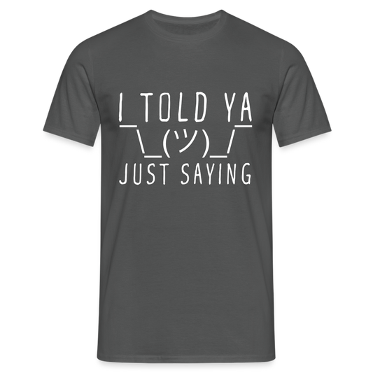I Told Ya Just Saying Herren T-Shirt - Anthrazit