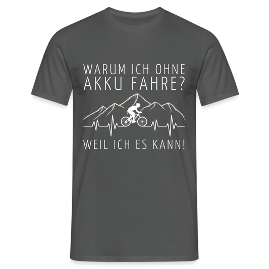 Warum ich ohne Akku Fahre? Weil ich es kann! EKG Herren T-Shirt - Anthrazit