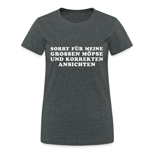 Sorry für meine grossen Möpse und korrekten Ansichten Damen T-Shirt - Dunkelgrau meliert