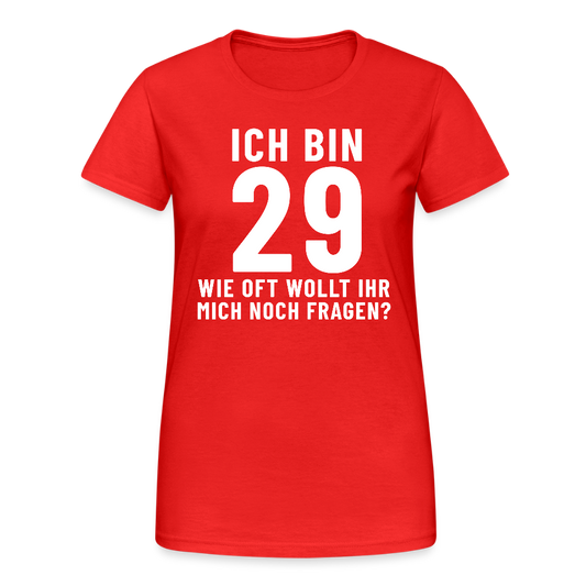 Ich bin 29 wie oft wollt ihr mich noch fragen? Damen T-Shirt - Rot