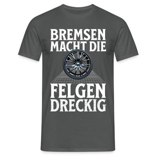 Bremsen Macht die Felgen Dreckig Herren T-Shirt - Anthrazit