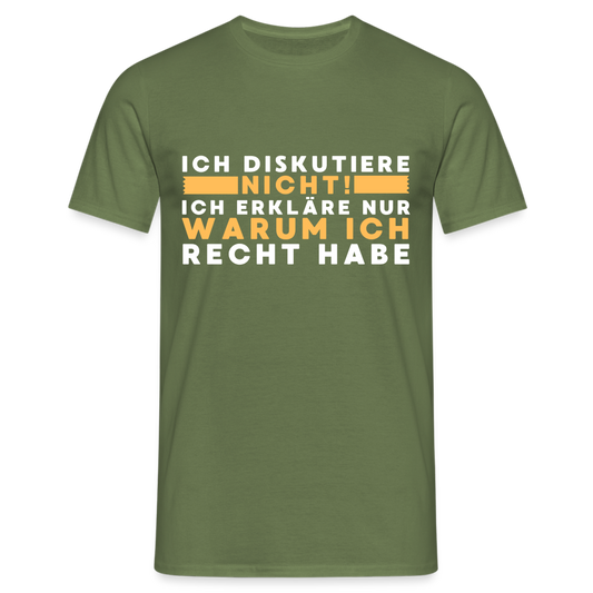 Ich diskutiere nicht ich erkläre nur warum ich recht habe Herren T-Shirt - Militärgrün