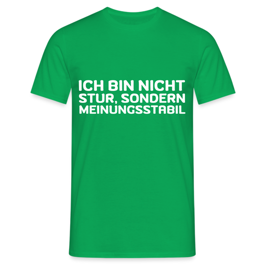 Ich bin nicht stur, sondern Meinungsstabil Herren T-Shirt - Kelly Green