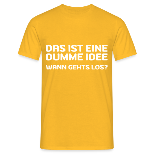 Das ist eine dumme Idee. Wann gehts los? Herren T-Shirt - Gelb