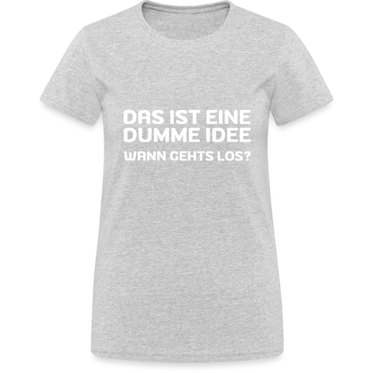 Das ist eine dumme Idee. Wann gehts los? Damen T-Shirt - Grau meliert