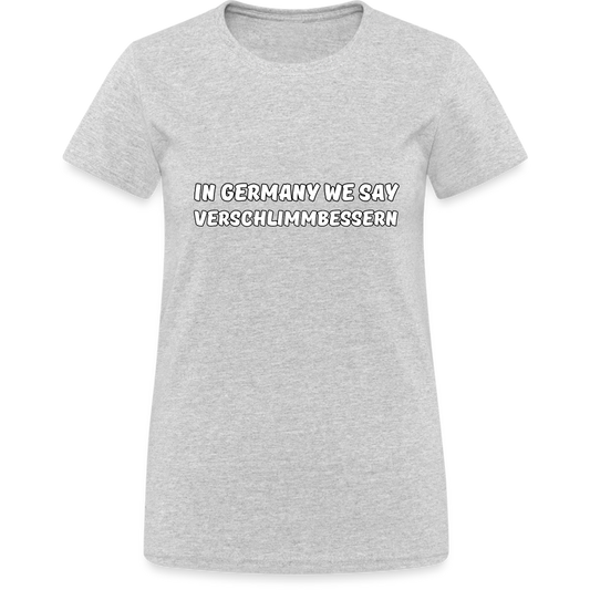 In Germany we say Verschlimmbessern Damen T-Shirt - Grau meliert