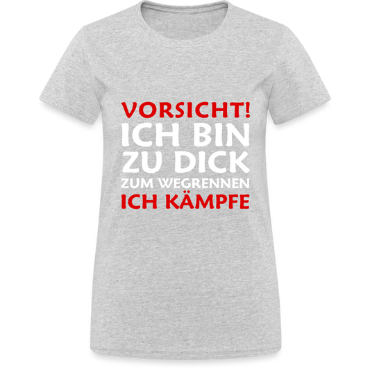 Vorsicht ich bin zu dick zum wegrennen ich kämpfe Damen T-Shirt - Grau meliert