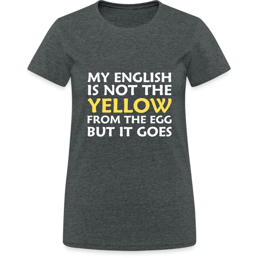 My English is not the yellow from the egg but it goes Damen T-Shirt - Dunkelgrau meliert