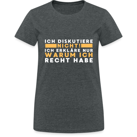 Ich diskutiere nicht ich erkläre nur warum ich recht habe Damen T-Shirt - Dunkelgrau meliert