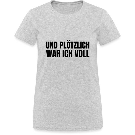 Und plötzlich war ich voll Damen T-Shirt - Grau meliert