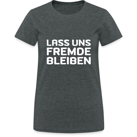 Lass uns Fremde bleiben Frauen T-Shirt - Dunkelgrau meliert