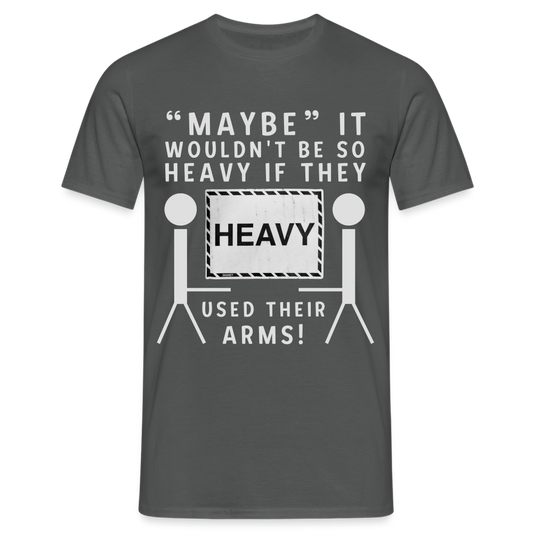 Maybe it wouldn't be so heavy if they used their arms Herren T-Shirt - Anthrazit