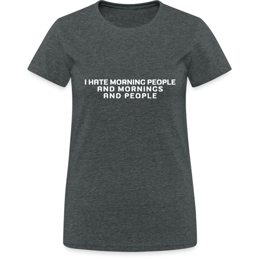 I hate morning people and mornings and people Damen T-Shirt - Dunkelgrau meliert