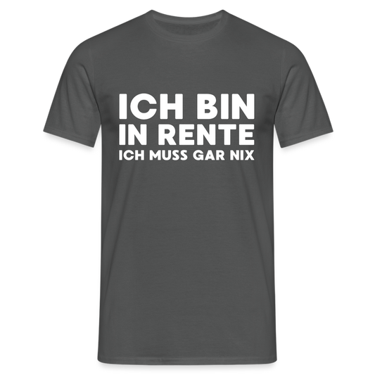 Ich bin in Rente ich muss gar nix! Herren T-Shirt - Anthrazit