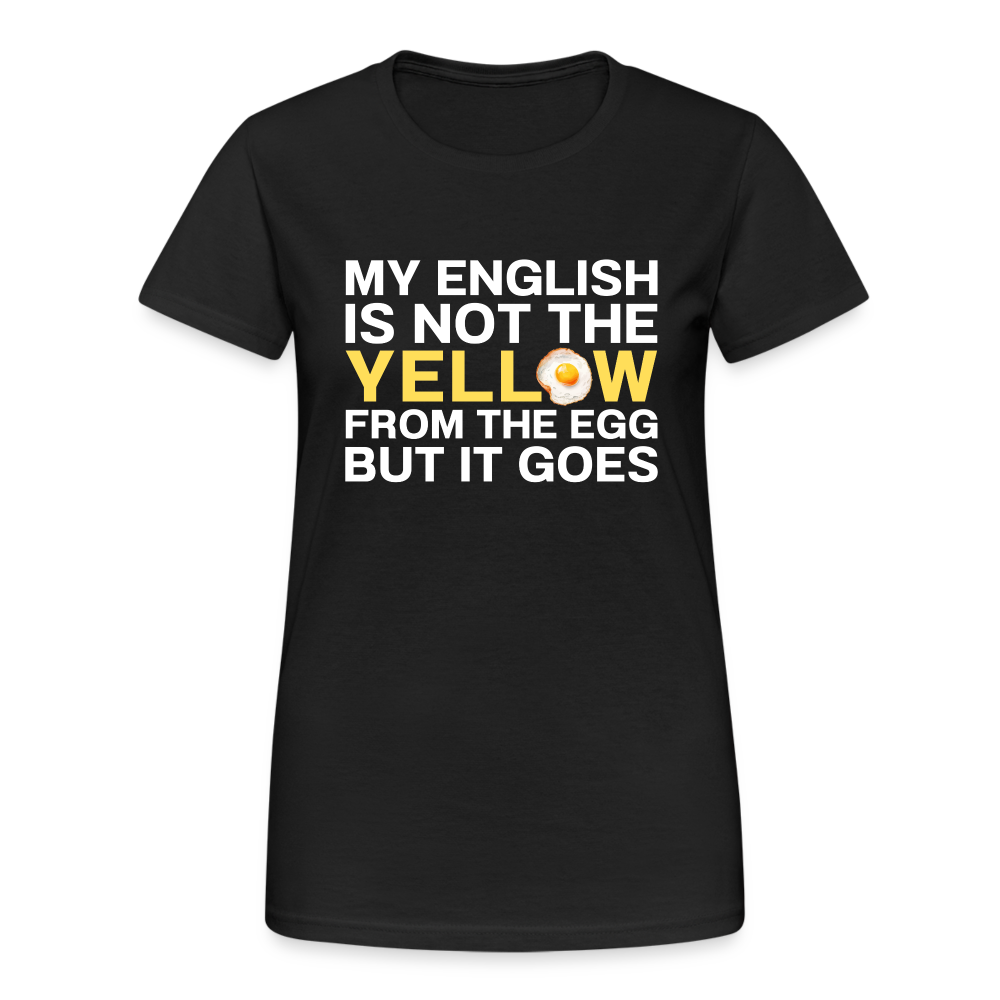 My English is not the yellow from the egg but it goes Damen T-Shirt - Schwarz