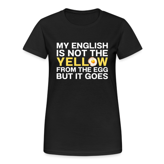 My English is not the yellow from the egg but it goes Damen T-Shirt - Schwarz