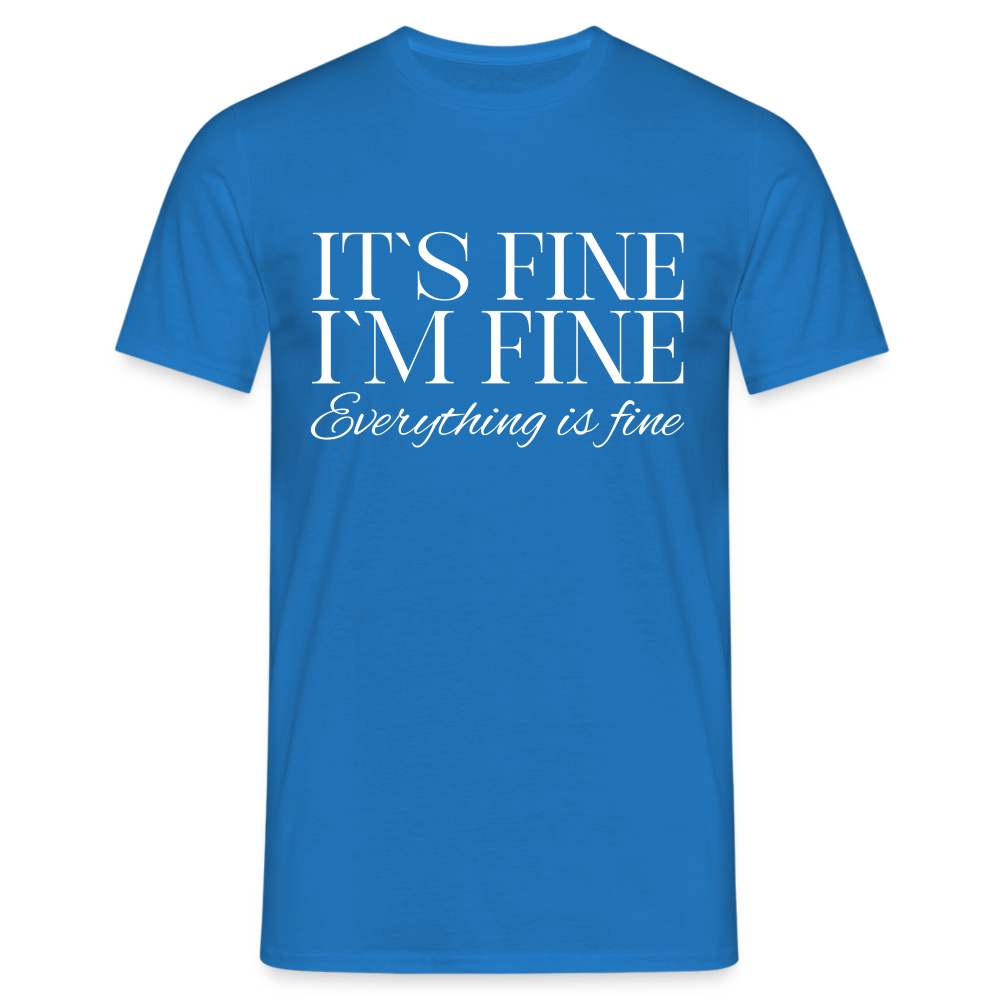 Its Fine Im Fine Everything Is Fine Herren T-Shirt - Royalblau