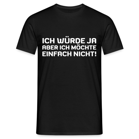 Ich würde ja, aber ich möchte einfach nicht Herren T-Shirt - Schwarz