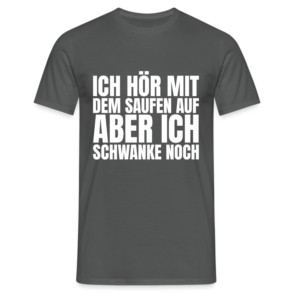 Ich hör mit dem Saufen auf aber ich schwanke noch Herren T-Shirt - Anthrazit