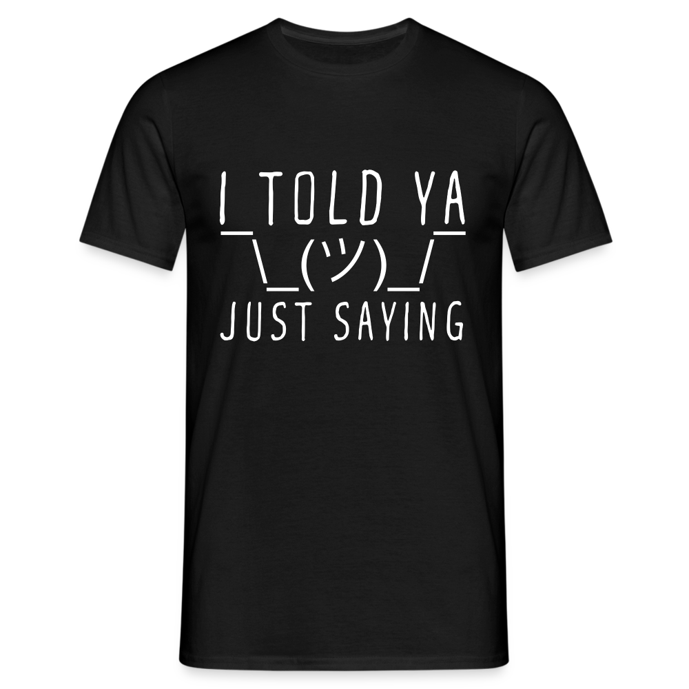 I Told Ya Just Saying Herren T-Shirt - Schwarz