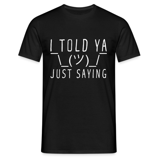 I Told Ya Just Saying Herren T-Shirt - Schwarz