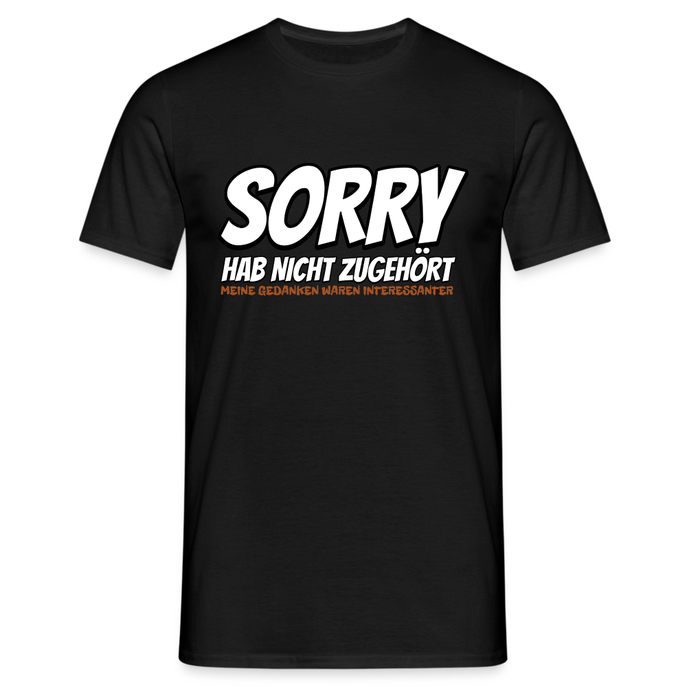 Sorry habe nicht zugehört meine Gedanken waren Interessanter Herren T-Shirt - Schwarz