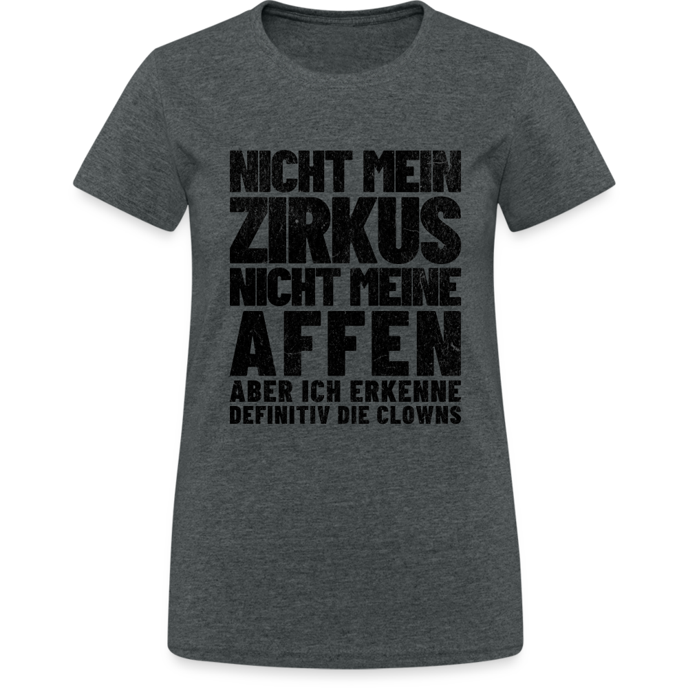 Nicht mein Zirkus, nicht meine Affen, aber ich erkenne definitiv die Clowns Damen T-Shirt - Dunkelgrau meliert