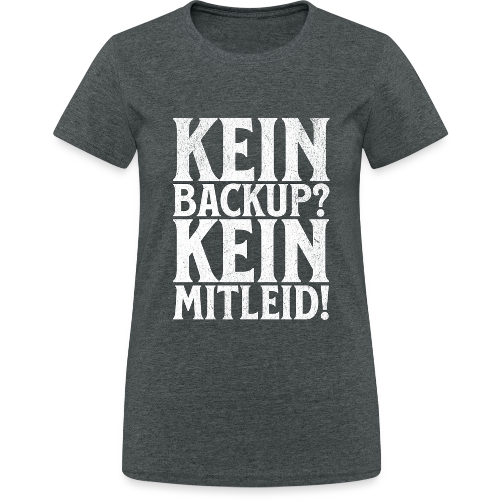 Kein Backup? Kein Mitleid! Damen T-Shirt - Dunkelgrau meliert