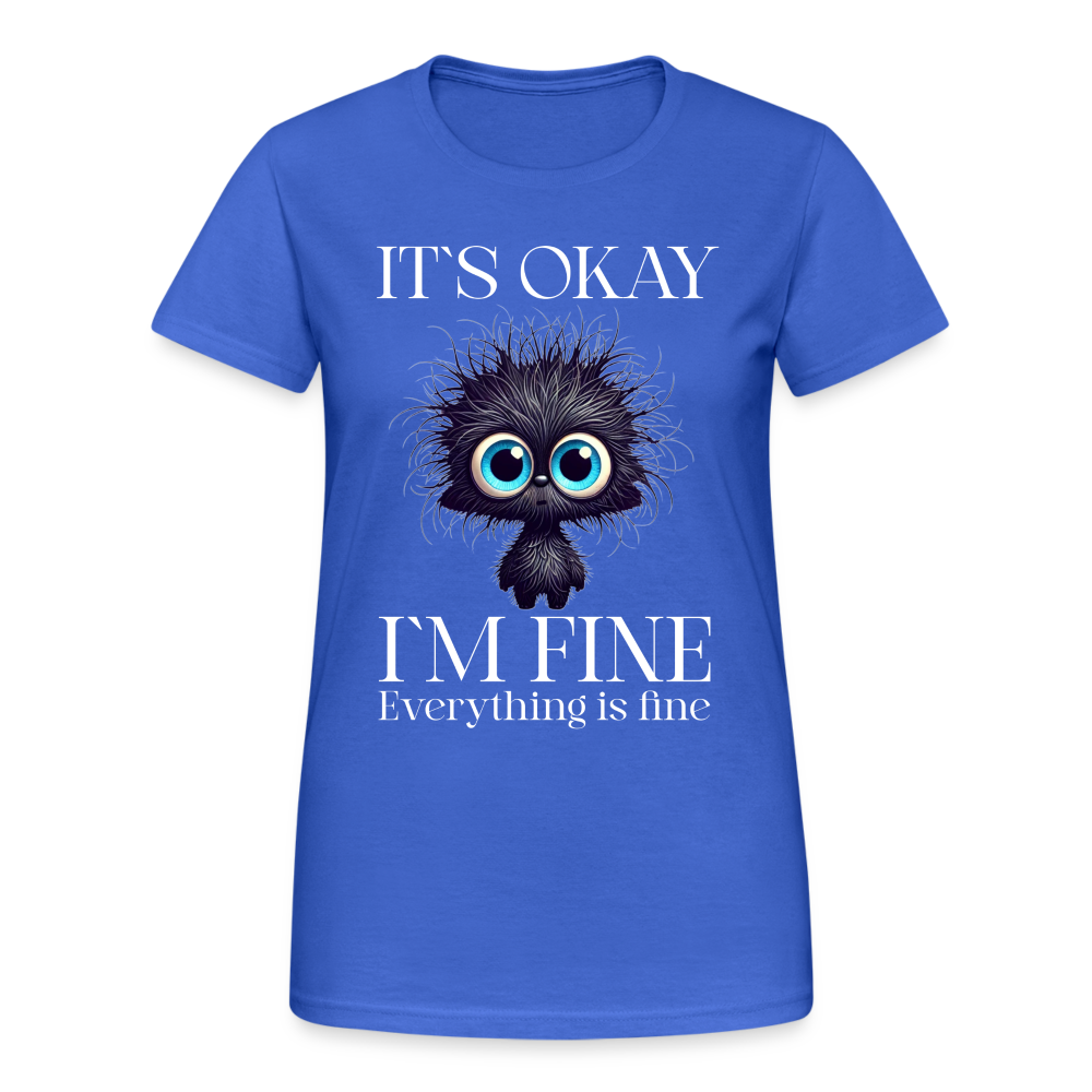 Its okay Im Fine Everything Is Fine Teddy Damen T-Shirt - Königsblau