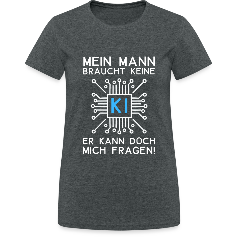 Mein Mann braucht keine KI er kann doch mich fragen! Damen T-Shirt - Dunkelgrau meliert