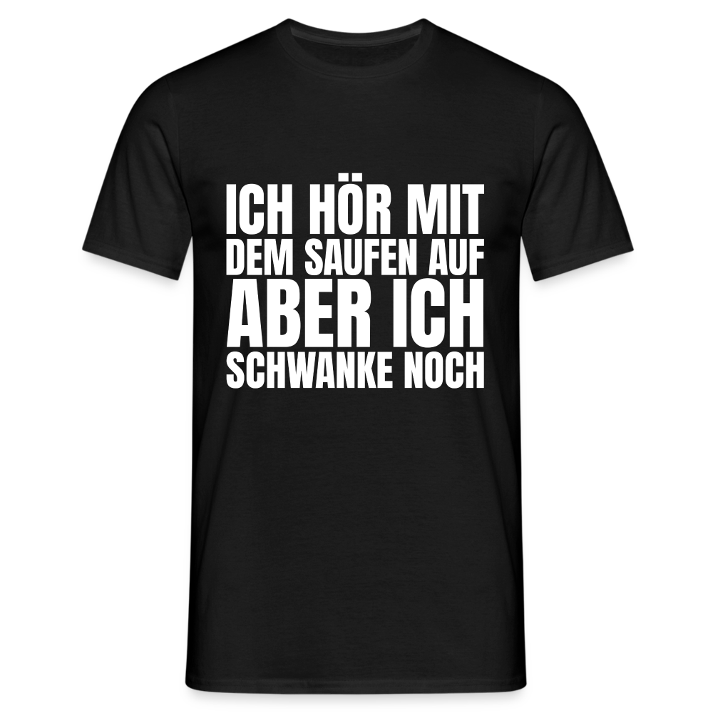 Ich hör mit dem Saufen auf aber ich schwanke noch Herren T-Shirt - Schwarz