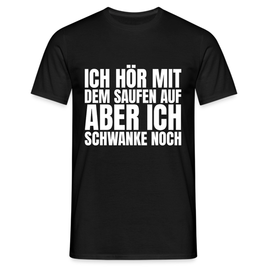 Ich hör mit dem Saufen auf aber ich schwanke noch Herren T-Shirt - Schwarz