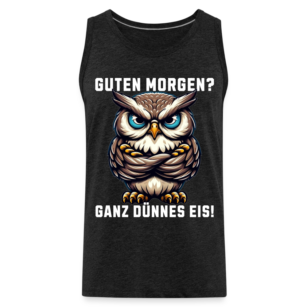 Guten Morgen Ganz dünnes Eis mürrische Eule, Grumpy Owl Herren Premium Tank Top - Anthrazit