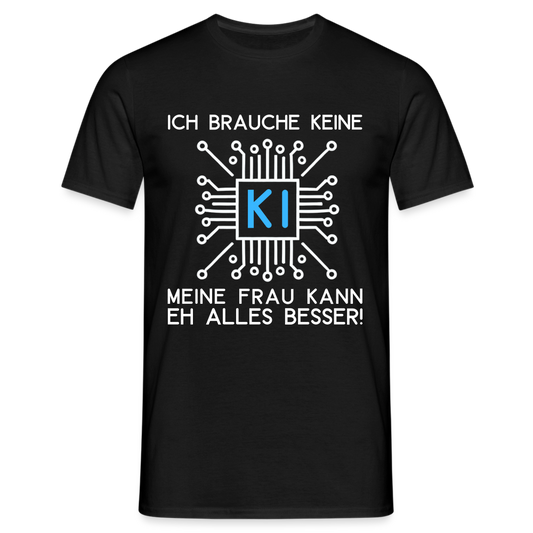 Ich brauche keine KI meine Frau kann eh alles besser! Herren T-Shirt - Schwarz