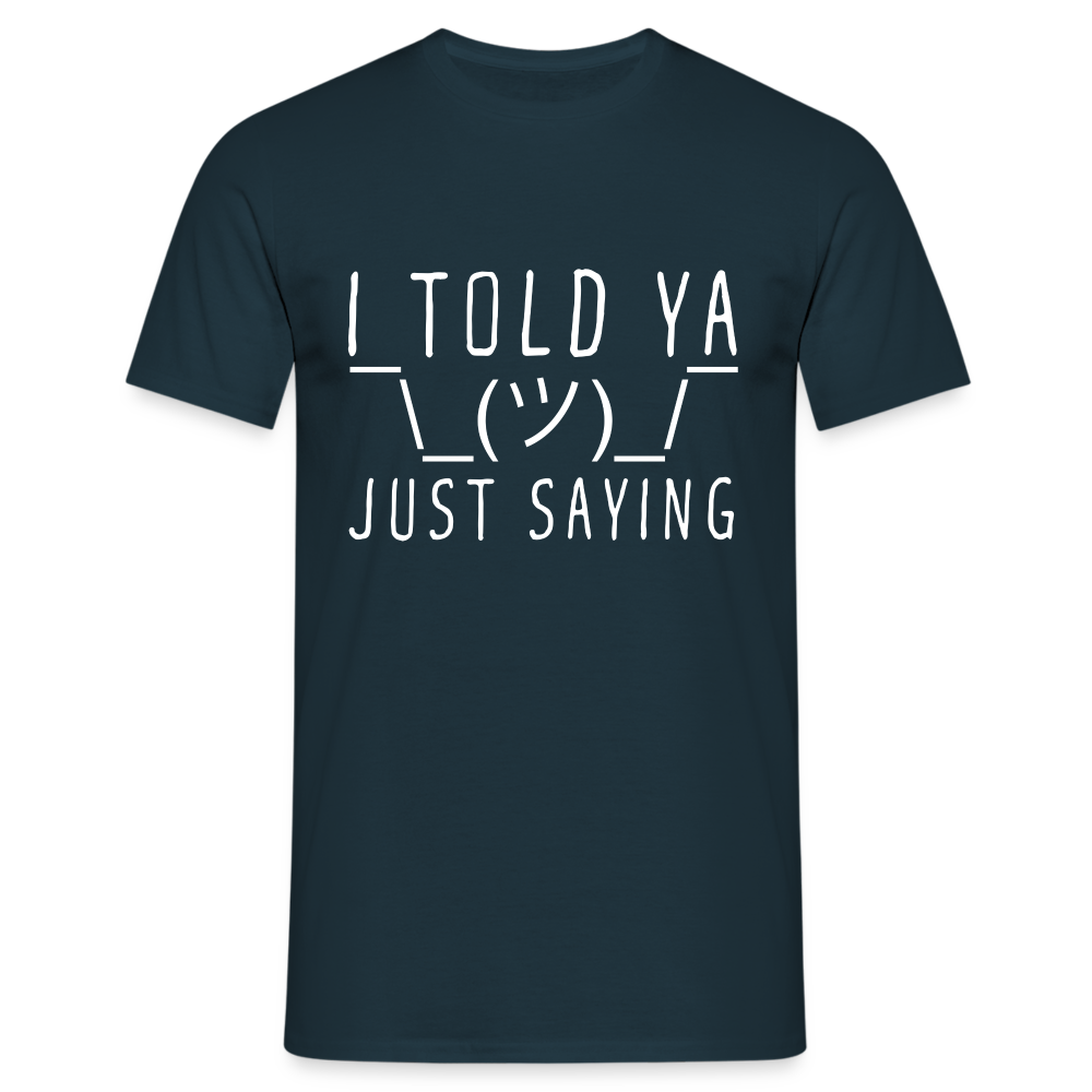 I Told Ya Just Saying Herren T-Shirt - Navy