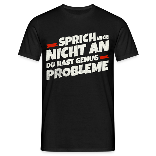 Sprich mich nicht an du hast genug Probleme Herren T-Shirt - Schwarz