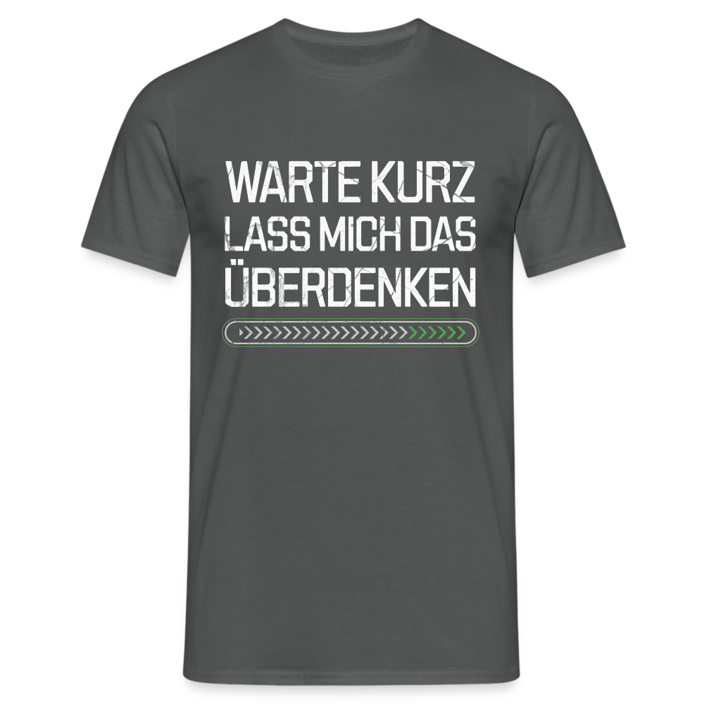 Warte Kurz lass es mich Überdenken Herren T-Shirt - Anthrazit