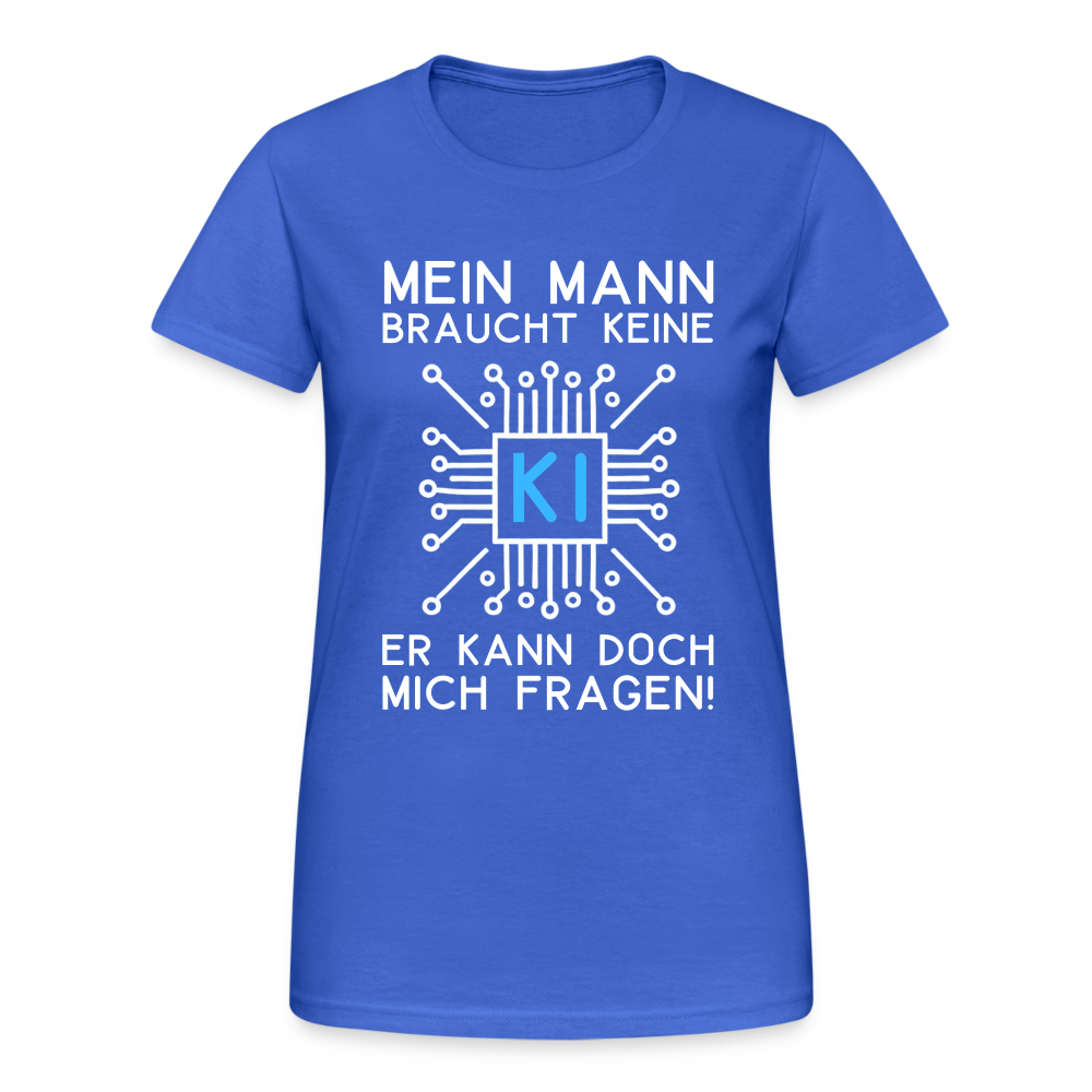 Mein Mann braucht keine KI er kann doch mich fragen! Damen T-Shirt - Königsblau