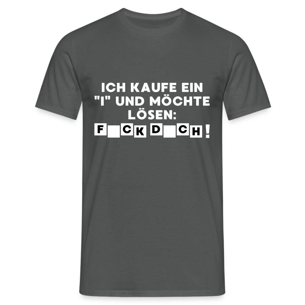 Ich kaufe ein "i" und möchte lösen: F*ck D*ch Herren T-Shirt - Anthrazit