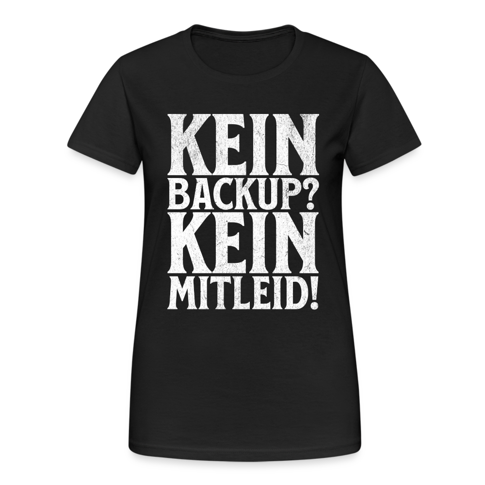 Kein Backup? Kein Mitleid! Damen T-Shirt - Schwarz