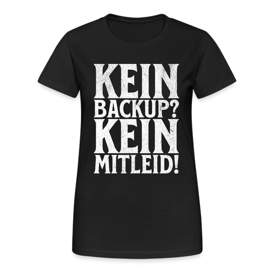 Kein Backup? Kein Mitleid! Damen T-Shirt - Schwarz