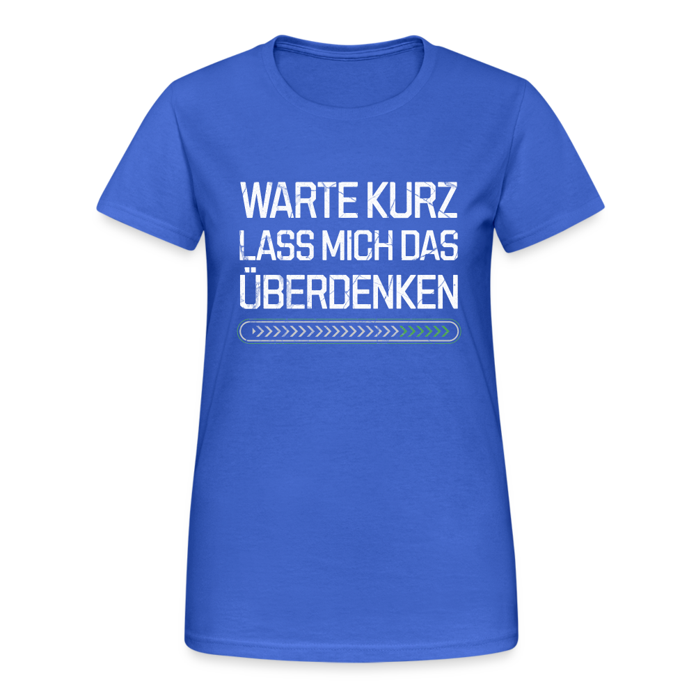 Warte Kurz lass es mich Überdenken Damen T-Shirt - Königsblau