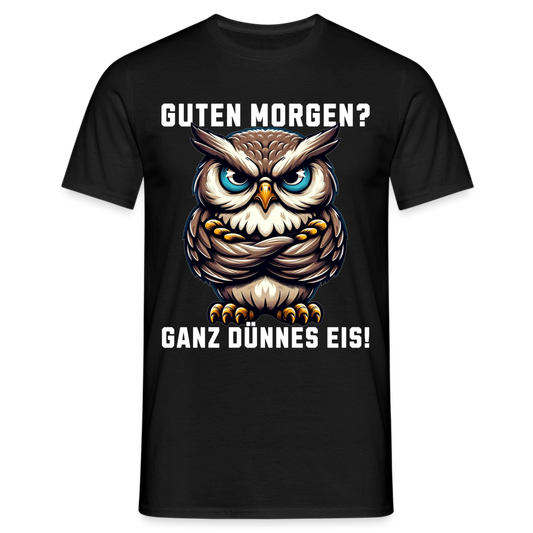 Guten Morgen? Ganz dünnes Eis, mürrische Eule, Grumpy Owl Herren T-Shirt - Schwarz