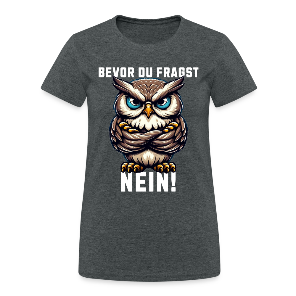 Bevor du fragst Nein mürrische Eule, Grumpy Owl Damen T-Shirt - Dunkelgrau meliert